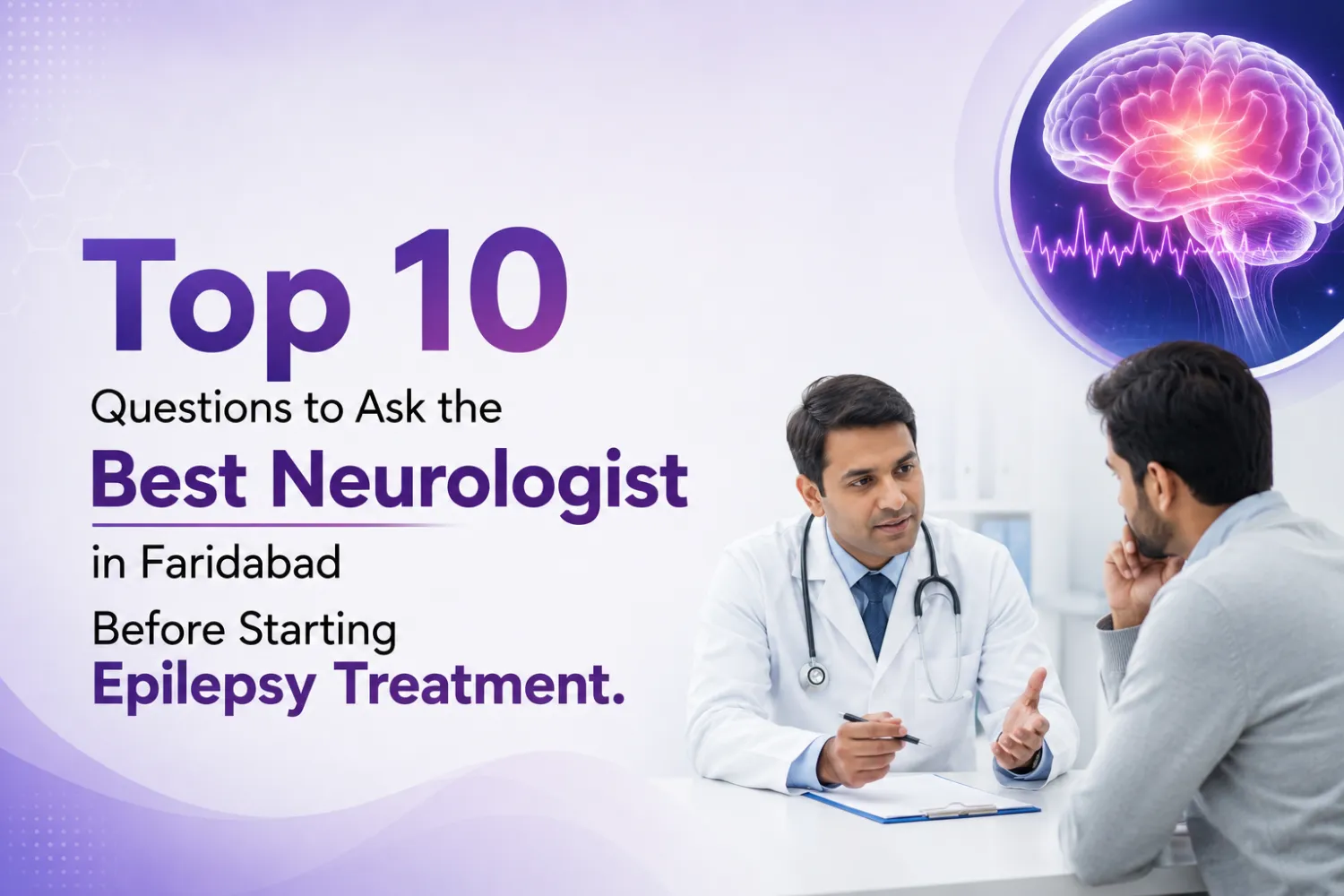 Top 10 Questions to Ask the Best Neurologist in Faridabad Before Starting Epilepsy Treatment